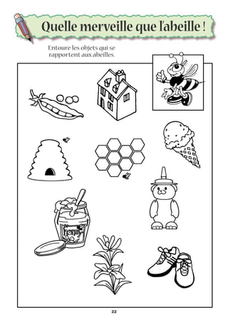Quelle merveille que l’abeille !
Entoure les objets qui se
rapportent aux abeilles.
22
 
