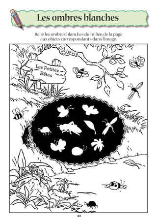 Les ombres blanches
Relie les ombres blanches du milieu de la page
aux objets correspondants dans l’image.
Les Petites
Bêtes
23
 