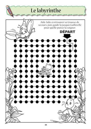 Le labyrinthe
Aide Julie à retrouver sa trousse de
secours, puis guide-la jusqu’à Guillerelle
pour qu’elle puisse la soigner.
DÉPART
25
 