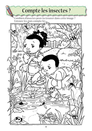 Compte les insectes ?
Combien d’insectes peux-tu trouver dans cette image ?
Entoure-les, puis compte-les.
8
 