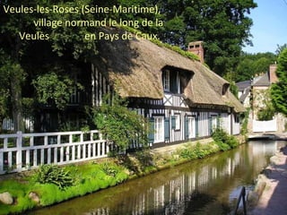 Veules-les-Roses (Seine-Maritime),
village normand le long de la
Veules en Pays de Caux.
 