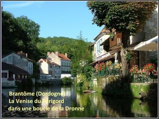 Brantôme (Dordogne)
La Venise du Périgord
dans une boucle de la Dronne
 