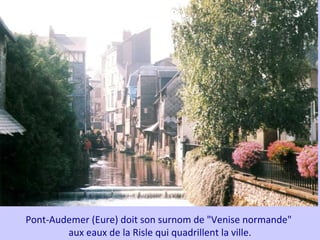 Pont-Audemer (Eure) doit son surnom de "Venise normande"
aux eaux de la Risle qui quadrillent la ville.
 