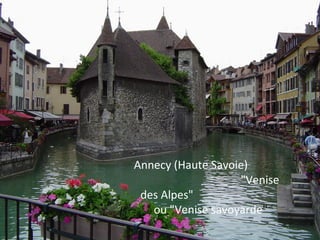 Annecy (Haute Savoie)
"Venise
des Alpes"
ou "Venise savoyarde"
 