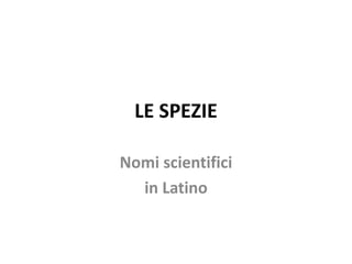 LE SPEZIE Nomi scientifici  in Latino  
