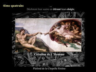 4ème quatrain:                         ...
                 Déchirent leur suaire en étirant leurs doigts;




                       Création de l ’Homme



                      Plafond de la Chapelle Sixtine
 