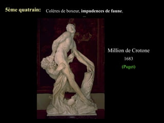 5ème quatrain: Colères de boxeur, impudences de faune,
                                   ...




                                              Million de Crotone
                                                         1683
                                                     (Puget)
 