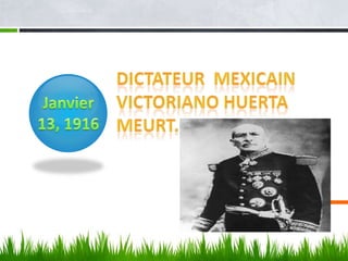 Janvier 13, 1916Dictateurmexicain  Victoriano Huerta meurt.