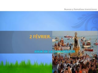 Nuevas y llamativas transiciones2 février. Jour de la Chandeleur