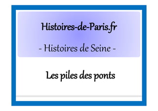 HistoiresHistoires--dede--Paris.frParis.fr
- Histoires de Seine -
Les pilesdes ponts
 