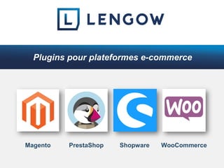 Magento PrestaShop Shopware WooCommerce
Plugins pour plateformes e-commerce
 