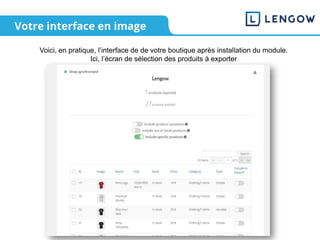 Votre interface en image
Voici, en pratique, l’interface de de votre boutique après installation du module.
Ici, l’écran de sélection des produits à exporter
 