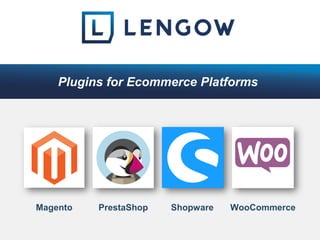 Magento PrestaShop Shopware WooCommerce
Plugins for Ecommerce Platforms
 