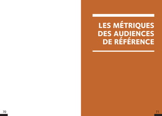 LES MÉTRIQUES
DES AUDIENCES
DE RÉFÉRENCE
70 71
 
