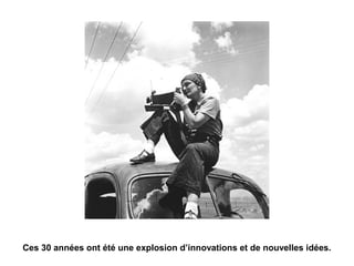 Ces 30 années ont été une explosion d’innovations et de nouvelles idées. 
 