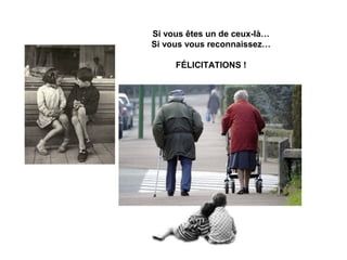 Si vous êtes un de ceux-là… 
Si vous vous reconnaissez… 
FÉLICITATIONS ! 
 