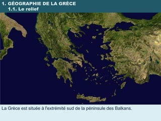 1. GÉOGRAPHIE DE LA GRÈCE
   1.1. Le relief




La Grèce est située à l'extrémité sud de la péninsule des Balkans.
 