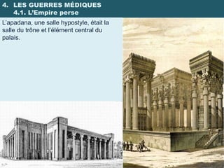 4. LES GUERRES MÉDIQUES
   4.1. L’Empire perse
L’apadana, une salle hypostyle, était la
salle du trône et l’élément central du
palais.
 