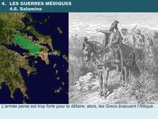 4. LES GUERRES MÉDIQUES
   4.6. Salamine




L’armée perse est trop forte pour la défaire; alors, les Grecs évacuent l’Attique .
 