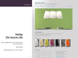 les polypodes




             Sedap
      Dix heures dix
Accompagnement sur l’architecture
                de l’information

                      Webdesign

   Développement du site internet



                                              23
 