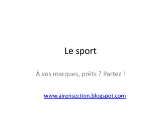 Le sport

À vos marques, prêts ? Partez !


  www.airensection.blogspot.com
 
