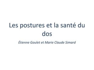 Les postures et la santé du dos Étienne Goulet et Marie Claude Simard 