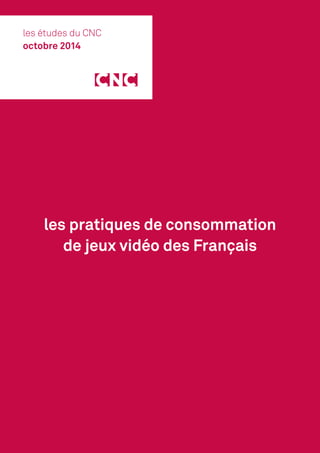 les pratiques de consommation
de jeux vidéo des Français
les études du CNC
octobre 2014
 