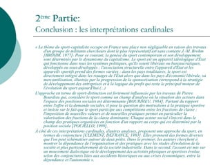 2ème
Partie:
Conclusion : les interprétations cardinales
« Le thème du sport-capitaliste occupe en France une place non négligeable en raison des travaux 
d'un groupe de militants chercheurs dont le plus représentatif est sans conteste J.-M. Brohm 
[BROHM, 1977]. Pour ce courant, la genèse du sport contemporain et son développement 
sont déterminés par le dynamisme du capitalisme. Le sport est un appareil idéologique d'État 
qui fonctionne dans tous les systèmes politiques, qu'ils soient libéraux ou bureaucratiques, 
développés ou sous-développés ; l'association structurelle entre l'appareil d'État et les 
appareils sportifs prend des formes variées : dans les pays totalitaires, le sport est 
directement intégré dans les rouages de l'État alors que dans les pays d'économie libérale, sa 
mercantilisation, illustrée par la progression de la sponsorisation correspond à la stratégie 
de développement des entreprises et à la logique du profit qui reste le principal moteur de 
l'évolution du sport aujourd'hui.(...)
L'approche en terme de sport-distinction est fortement influencée par les travaux de Pierre 
Bourdieu qui, considère le sport comme un champ d'analyse où la situation des acteurs dans 
l'espace des positions sociales est déterminante [BOURDIEU, 1984]. Partant du rapport 
entre l'offre et la demande sociales, il pose la question des motivations à la pratique sportive 
et insiste sur le fait que le sport participe aux compétitions entre les fractions de classe ; 
l'imposition de nouvelles valeurs et de nouvelles pratiques permet en particulier la 
valorisation des fractions de la classe dominante. Chaque acteur social s'inscrit dans le 
champ des pratiques organisées en fonction d'un rapport au corps qui est déterminé par la 
position sociale [POCIELLO, 1999].
À côté de ces interprétations cardinales, d'autres analyses, proposent une approche du sport, en 
termes de conjoncture [CLEMENT, DEFRANCE, 1983]. Elles prennent des formes diverses 
que l'on peut schématiser autour de deux pôles. Dans le premier, les auteurs cherchent à 
montrer la dépendance de l'organisation et des pratiques avec les stades d'évolution de la 
société et plus particulièrement de la société industrielle. Dans le second, l'accent est mis sur 
un mouvement dialectique où le développement des activités physiques et sportives évolue, 
selon des conjonctures liées aux accidents historiques ou aux crises économiques, entre la 
dépendance et l'autonomie ».
 