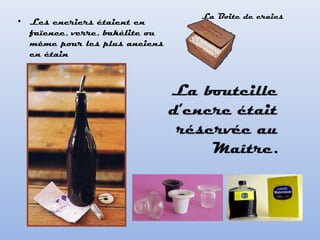 • Les encriers étaient en
faïence, verre, bakélite ou
même pour les plus anciens
en étain
La Boite de craies
 