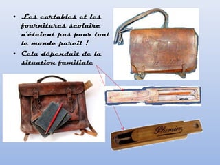 • Les cartables et les
fournitures scolaire
n’étaient pas pour tout
le monde pareil !
• Cela dépendait de la
situation familiale
 