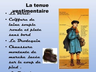 • Le béret:
• Coiffure de
laine souple
,ronde et plate
sans bord
• Le Brodequin
• Chaussure
montante de
marche ,lacée
sur le coup de
pied .
 