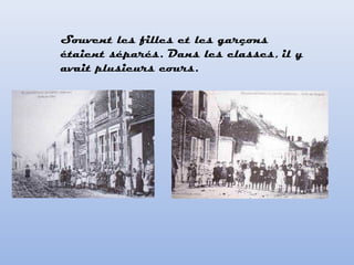 Souvent les filles et les garçons
étaient séparés. Dans les classes, il y
avait plusieurs cours.
 
