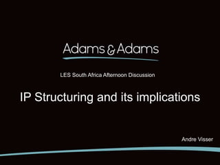 LES South Africa Afternoon Discussion

IP Structuring and its implications

Andre Visser

 