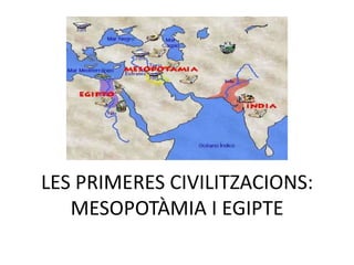 LES PRIMERES CIVILITZACIONS:
   MESOPOTÀMIA I EGIPTE
 