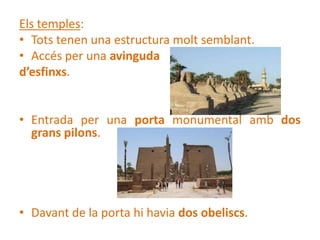 Els temples:
• Tots tenen una estructura molt semblant.
• Accés per una avinguda
d’esfinxs.


• Entrada per una porta monu...