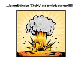 … la malédiction ‘ChoNy’ est tombée sur eux!!!!!