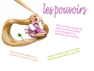 les pouvoirs Elles auront le pouvoir de volée et d’être invisibles, pour échapper et se cacher de ses ennemis. Arrêter le temps, pour avoir plus de temps pour décider que faire Elles peuvent déplacer les choses d’un endroit à l’autre
