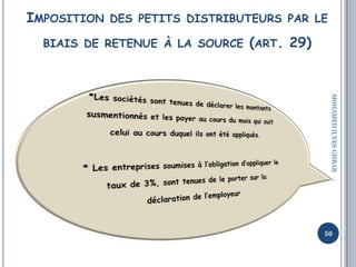 IMPOSITION DES PETITS DISTRIBUTEURS PAR LE
BIAIS DE RETENUE À LA SOURCE (ART. 29)
50
MOHAMEDILYESGHRAB
 