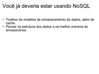 Você já deveria estar usando NoSQL Toolbox de modelos de armazenamento de dados, além de cache. Pensar na estrutura dos dados e na melhor maneira de armazená-los 