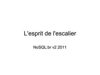 L'esprit de l'escalier NoSQL:br v2 2011 