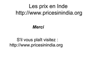 Les prix en Inde
http://www.pricesinindia.org
Merci
S'il vous plaît visitez :
http://www.pricesinindia.org
 