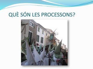 QUÈ SÓN LES PROCESSONS?
 