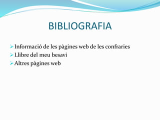 BIBLIOGRAFIA
Informació de les pàgines web de les confraries
Llibre del meu besavi
Altres pàgines web
 