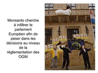 Monsanto cherche à infiltrer le parlement Européen afin de peser dans les décisions au niveau de la réglementation des OGM 
