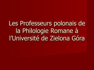 Les Professeurs  polonais  de la Philologie Romane à l’Université de Zielona Góra 