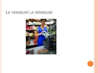 LE VENDEUR/ LA VENDEUSE