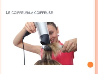 LE COIFFEUR/LA COIFFEUSE