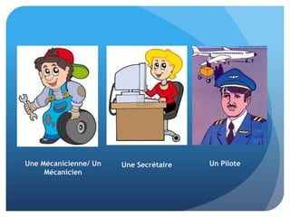 Une Mécanicienne/ Un
Mécanicien

Une Secrétaire

Un Pilote

 