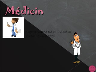 MédicinMédicin
Une personne est qui vient et
guérit les malades
 