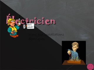 ÉlectricienÉlectricien
Vient aux installations
électriques
 